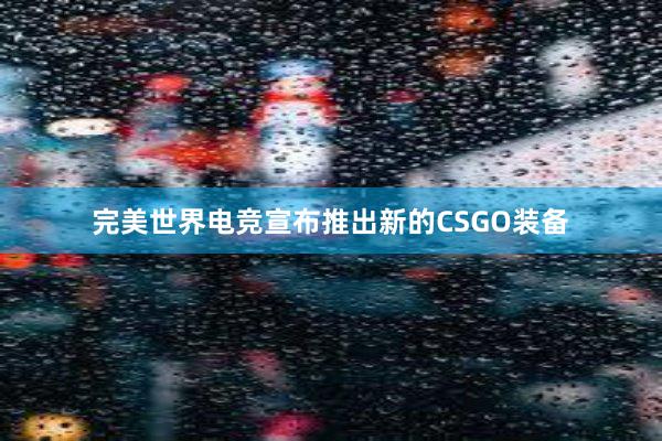 完美世界电竞宣布推出新的CSGO装备