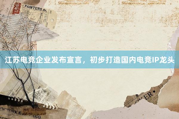 江苏电竞企业发布宣言，初步打造国内电竞IP龙头
